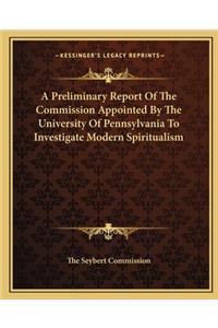 A Preliminary Report Of The Commission Appointed By The University Of Pennsylvania To Investigate Modern Spiritualism