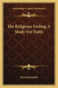 Religious Feeling a Study for Faith