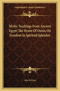 Mystic Teachings from Ancient Egypt; The Hymn of Osiris; On Freedom in Spiritual Splendor