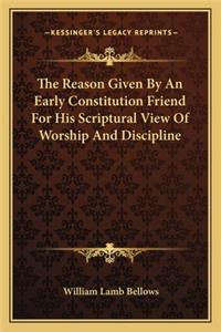 The Reason Given By An Early Constitution Friend For His Scriptural View Of Worship And Discipline