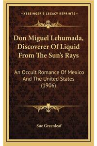 Don Miguel Lehumada, Discoverer Of Liquid From The Sun's Rays