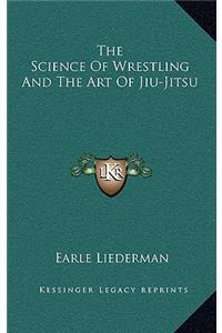 Science Of Wrestling And The Art Of Jiu-Jitsu