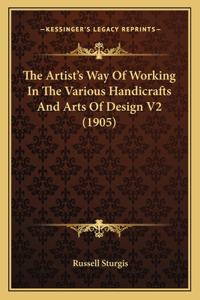 Artist's Way of Working in the Various Handicrafts and Arts of Design V2 (1905)