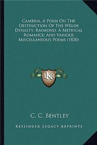 Cambria, A Poem On The Destruction Of The Welsh Dynasty; Raymond, A Metrical Romance; And Various Miscellaneous Poems (1830)