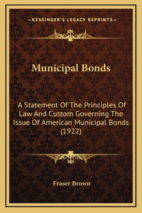 Municipal Bonds: A Statement Of The Principles Of Law And Custom Governing The Issue Of American Municipal Bonds (1922)