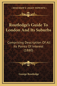 Routledge's Guide To London And Its Suburbs