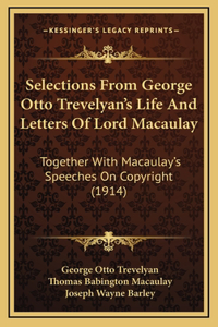 Selections From George Otto Trevelyan's Life And Letters Of Lord Macaulay