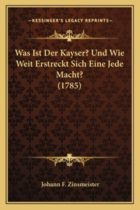 Was Ist Der Kayser? Und Wie Weit Erstreckt Sich Eine Jede Macht? (1785)
