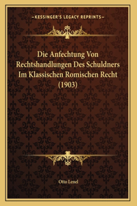 Die Anfechtung Von Rechtshandlungen Des Schuldners Im Klassischen Romischen Recht (1903)