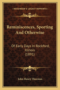 Reminiscences, Sporting And Otherwise: Of Early Days In Rockford, Illinois (1891)