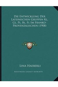 Die Entwicklung Der Lateinischen Gruppen Kl, Gl, Pl, Bl, Fl Im Franko-Provenzalischen (1908)