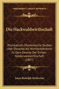 Hackwaldwirthschaft: Physikalisch-Okonomische Studien Uber Dieselbe Als Wirthschaftsform Zu Dem Zwecke Der Eichen-Niederwaldwirthschaft (1867)