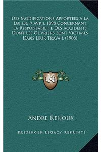 Des Modifications Apportees A La Loi Du 9 Avril 1898 Concernant La Responsabilite Des Accidents Dont Les Ouvriers Sont Victimes Dans Leur Travail (1906)
