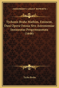 Tychonis Brahe Mathim, Eminent, Dani Opera Omnia Sive Astronomiae Instauratae Progymnasmata (1648)