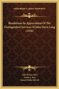 Resolutions In Appreciation Of The Distinguished Services Of John Davis Long (1916)