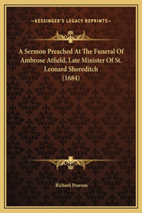 A Sermon Preached At The Funeral Of Ambrose Atfield, Late Minister Of St. Leonard Shoreditch (1684)