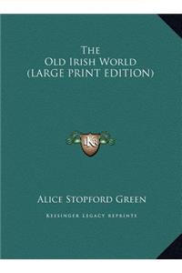 The Old Irish World (LARGE PRINT EDITION)