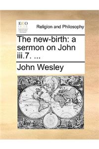 New-Birth: A Sermon on John III.7. ...