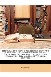 Electrical Engineering for Electric Light and Power Artisans and Students