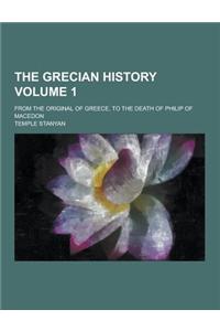 The Grecian History; From the Original of Greece, to the Death of Philip of Macedon Volume 1