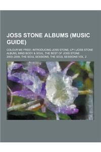 Joss Stone Albums (Music Guide): Colour Me Free!, Introducing Joss Stone, Lp1 (Joss Stone Album), Mind Body & Soul, the Best of Joss Stone 2003-2009,