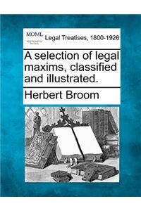 Selection of Legal Maxims, Classified and Illustrated.