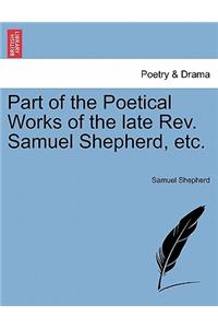 Part of the Poetical Works of the Late REV. Samuel Shepherd, Etc.
