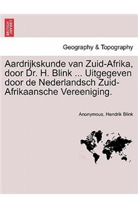 Aardrijkskunde Van Zuid-Afrika, Door Dr. H. Blink ... Uitgegeven Door de Nederlandsch Zuid-Afrikaansche Vereeniging.