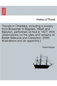 Travels in Chald A, Including a Journey from Bussorah to Bagdad, Hillah and Babylon, Performed on Foot in 1827. with Observations on the Sites and Remains of Babel Seleucia and Ctesiphon. [With Illustrations and an Appendix.]