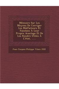 Memoire Sur Les Moyens de Corriger Les Malfaiteurs Et Faineans a Leur Propre Avantage Et de Les Rendre Utiles A L'Etat, ......