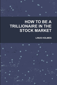 How to be A Trillionaire in the Stock Market