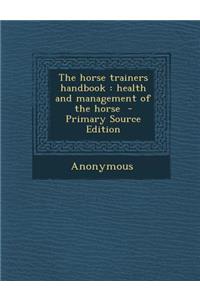 The Horse Trainers Handbook: Health and Management of the Horse