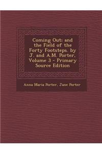 Coming Out; And the Field of the Forty Footsteps. by J. and A.M. Porter, Volume 3 - Primary Source Edition