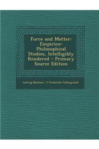 Force and Matter: Empirico-Philosophical Studies, Intelligibly Rendered