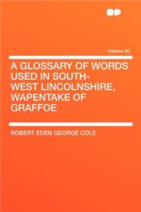 A Glossary of Words Used in South-West Lincolnshire, Wapentake of Graffoe Volume 20
