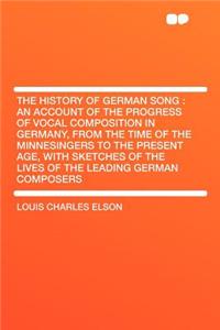 The History of German Song: An Account of the Progress of Vocal Composition in Germany, from the Time of the Minnesingers to the Present Age, with Sketches of the Lives of the Leading German Composers