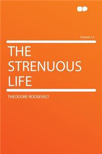 The Strenuous Life Volume 12