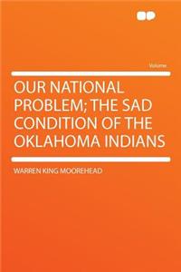 Our National Problem; The Sad Condition of the Oklahoma Indians