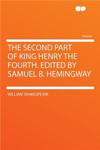 The Second Part of King Henry the Fourth. Edited by Samuel B. Hemingway