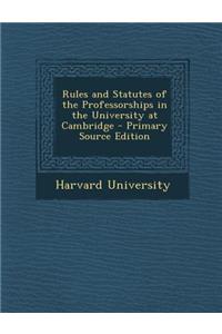 Rules and Statutes of the Professorships in the University at Cambridge