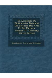 Encyclopedie Ou Dictionnaire Raisonne Des Sciences Des Arts Et Des Metiers, Volume 31