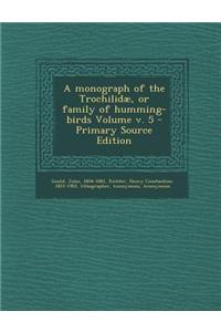 A Monograph of the Trochilidae, or Family of Humming-Birds Volume V. 5