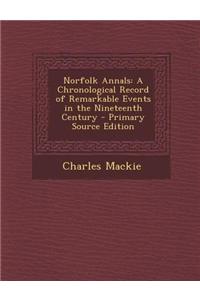 Norfolk Annals: A Chronological Record of Remarkable Events in the Nineteenth Century - Primary Source Edition