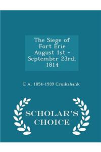 Siege of Fort Erie August 1st - September 23rd, 1814 - Scholar's Choice Edition