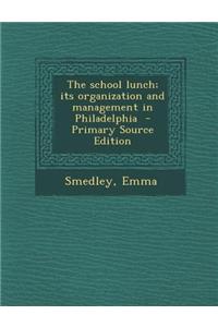 The School Lunch; Its Organization and Management in Philadelphia - Primary Source Edition