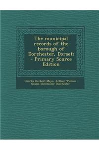 The Municipal Records of the Borough of Dorchester, Dorset;