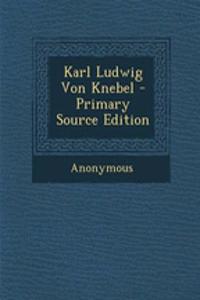 Karl Ludwig Von Knebel - Primary Source Edition