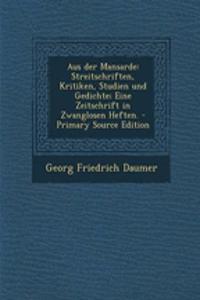 Aus Der Mansarde: Streitschriften, Kritiken, Studien Und Gedichte; Eine Zeitschrift in Zwanglosen Heften. - Primary Source Edition