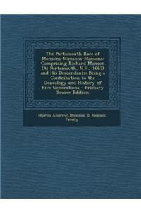 The Portsmouth Race of Monsons-Munsons-Mansons: Comprising Richard Monson (at Portsmouth, N.H., 1663) and His Descendants: Being a Contribution to the