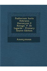 Psalterium Iuxta Hebraeos Hieronymi E Recogn. P. de Lagarde - Primary Source Edition